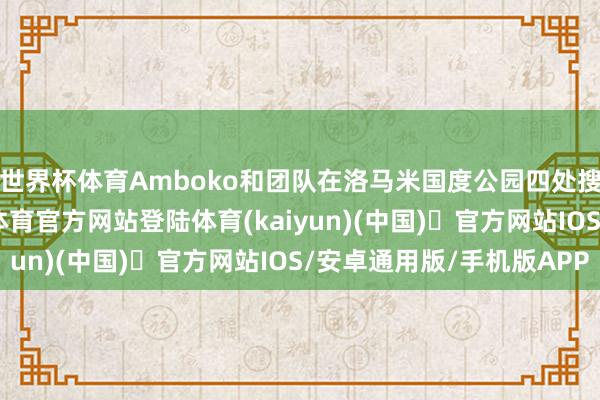 世界杯体育Amboko和团队在洛马米国度公园四处搜寻这些动物-开yun体育官方网站登陆体育(kaiyun)(中国)❥官方网站IOS/安卓通用版/手机版APP